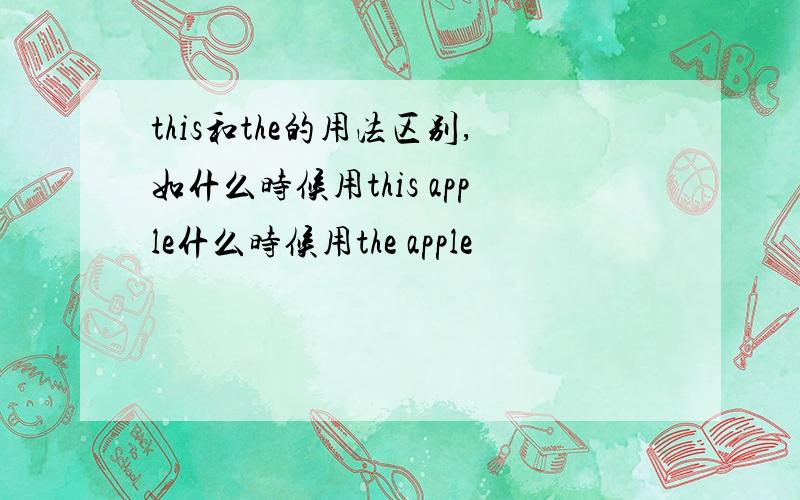 this和the的用法区别,如什么时候用this apple什么时候用the apple