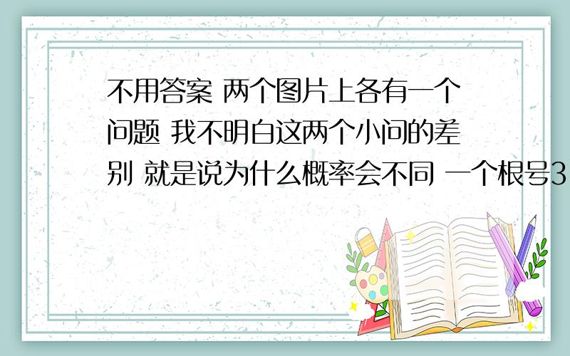 不用答案 两个图片上各有一个问题 我不明白这两个小问的差别 就是说为什么概率会不同 一个根号3-1\2 一个2\