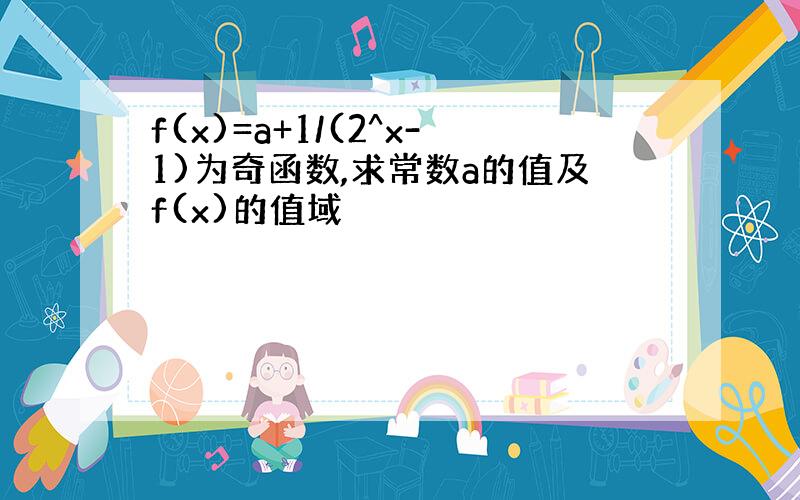 f(x)=a+1/(2^x-1)为奇函数,求常数a的值及f(x)的值域