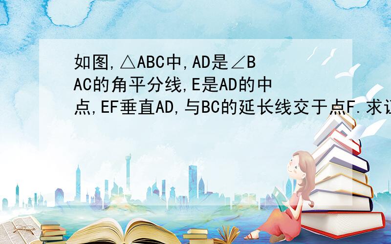 如图,△ABC中,AD是∠BAC的角平分线,E是AD的中点,EF垂直AD,与BC的延长线交于点F.求证∠F=1/2（∠A