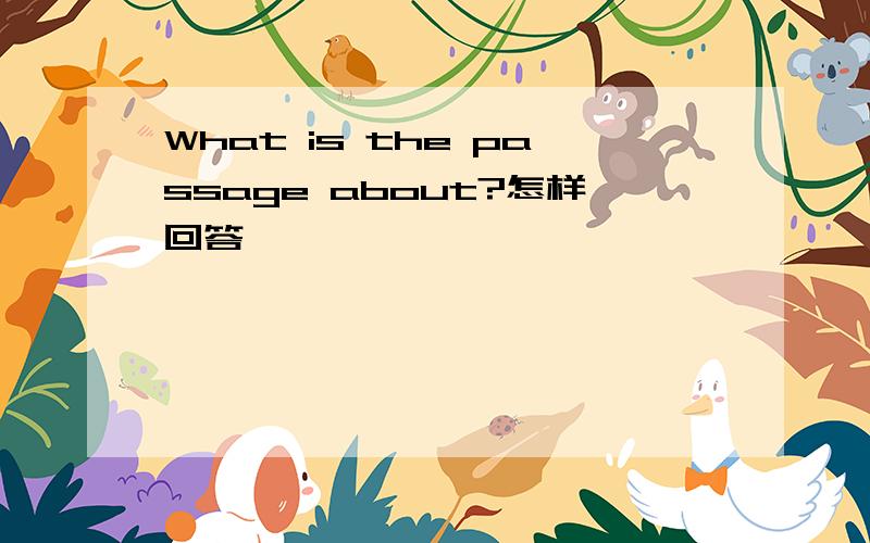 What is the passage about?怎样回答