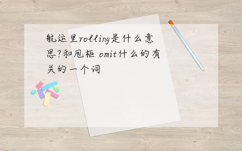 航运里rolling是什么意思?和甩柜 omit什么的有关的一个词