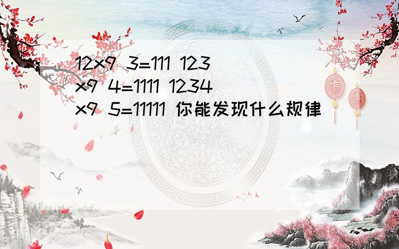 12x9 3=111 123x9 4=1111 1234x9 5=11111 你能发现什么规律