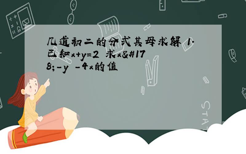 几道初二的分式其母求解 1.已知x+y=2 求x²-y²-4x的值