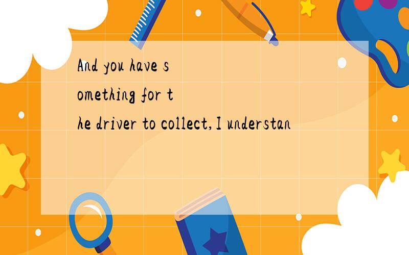 And you have something for the driver to collect,I understan