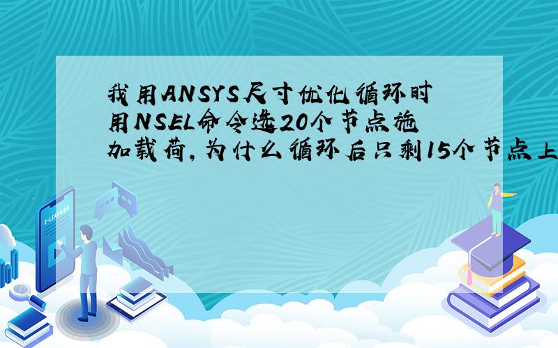 我用ANSYS尺寸优化循环时用NSEL命令选20个节点施加载荷,为什么循环后只剩15个节点上有载荷