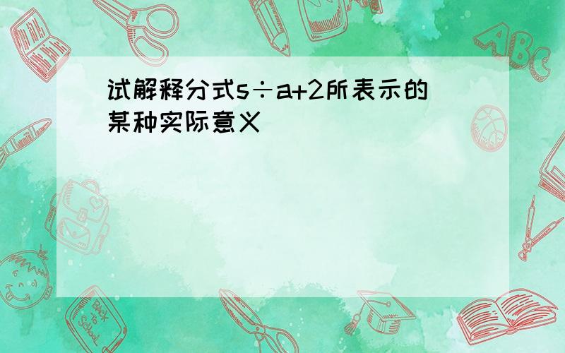 试解释分式s÷a+2所表示的某种实际意义