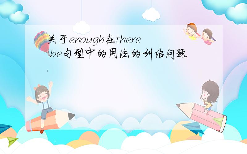 关于enough在there be句型中的用法的纠结问题.