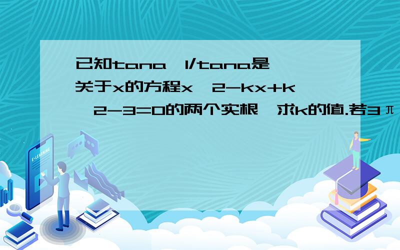 已知tana,1/tana是关于x的方程x^2-kx+k^2-3=0的两个实根,求k的值.若3π