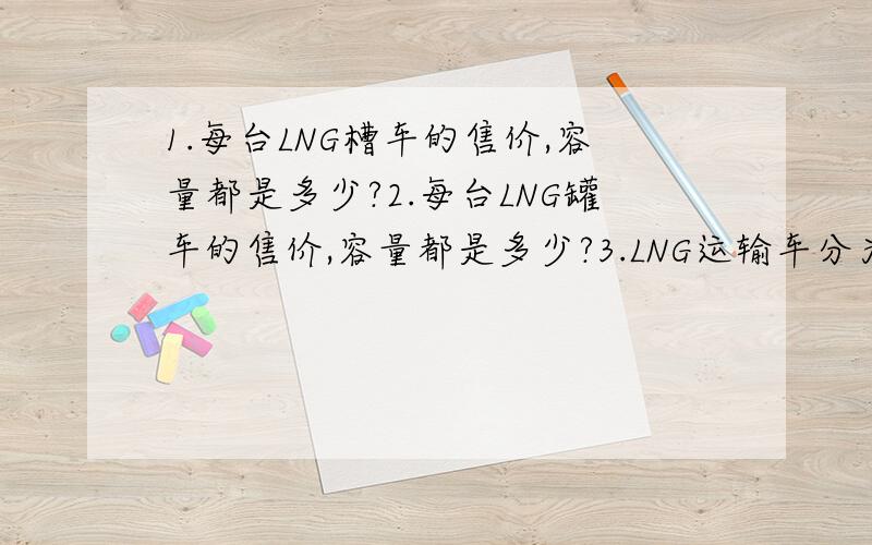 1.每台LNG槽车的售价,容量都是多少?2.每台LNG罐车的售价,容量都是多少?3.LNG运输车分为几类?