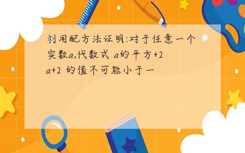 利用配方法证明:对于任意一个实数a,代数式 a的平方+2a+2 的值不可能小于一