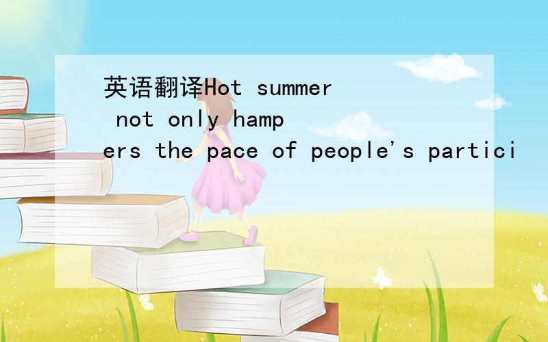 英语翻译Hot summer not only hampers the pace of people's partici