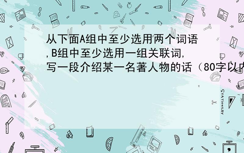 从下面A组中至少选用两个词语,B组中至少选用一组关联词,写一段介绍某一名著人物的话（80字以内）