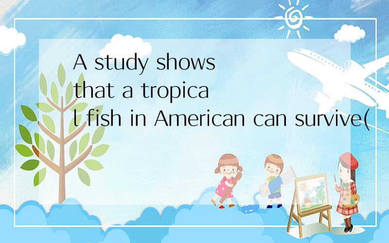 A study shows that a tropical fish in American can survive(