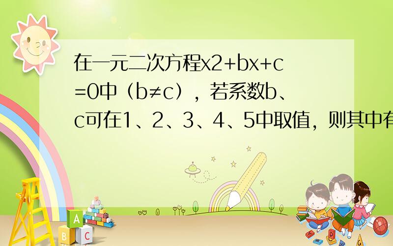 在一元二次方程x2+bx+c=0中（b≠c），若系数b、c可在1、2、3、4、5中取值，则其中有实数解的方程的个数是__