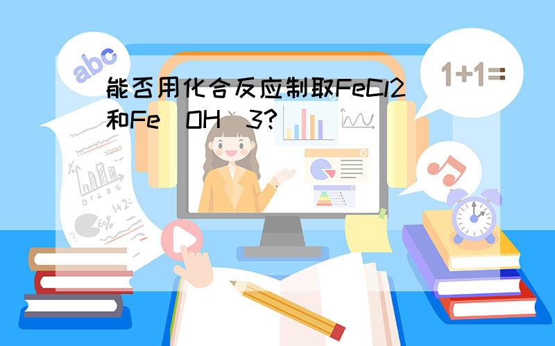 能否用化合反应制取FeCl2和Fe(OH)3?