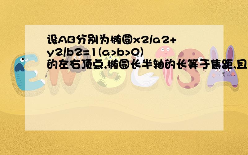 设AB分别为椭圆x2/a2+y2/b2=1(a>b>0)的左右顶点,椭圆长半轴的长等于焦距,且a2/c=4,求椭圆方程.