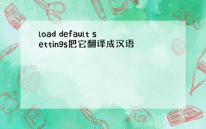 load default settings把它翻译成汉语