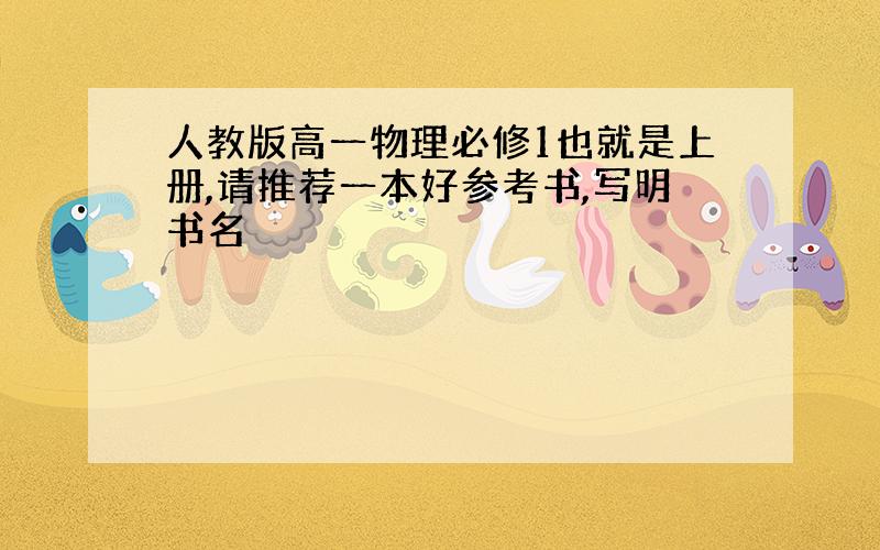 人教版高一物理必修1也就是上册,请推荐一本好参考书,写明书名