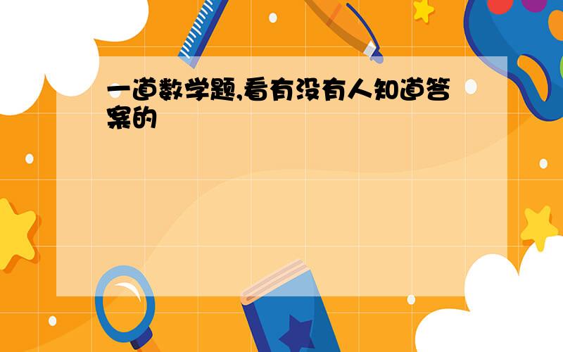 一道数学题,看有没有人知道答案的