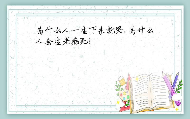 为什么人一生下来就哭,为什么人会生老病死?