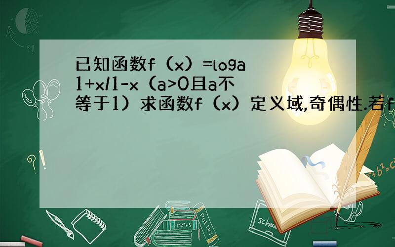 已知函数f（x）=loga 1+x/1-x（a>0且a不等于1）求函数f（x）定义域,奇偶性.若f（x）=0求x的值