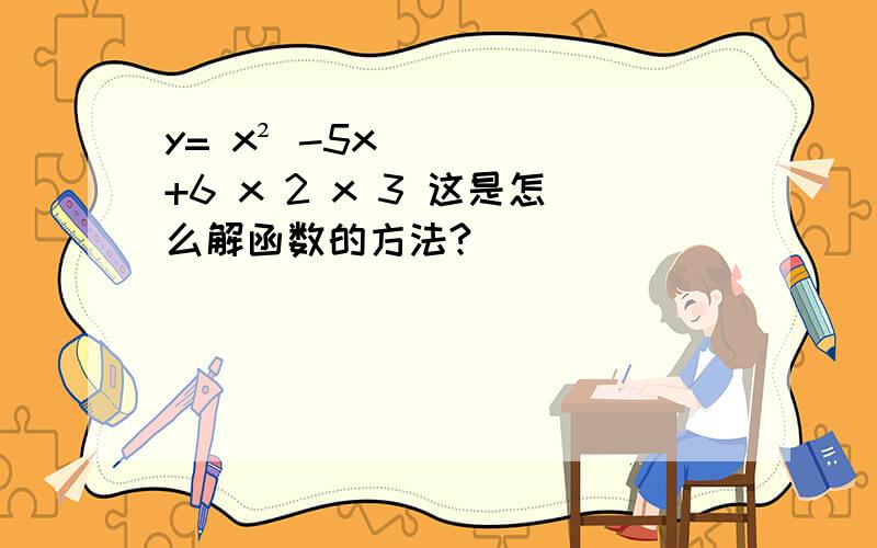 y= x² -5x+6 x 2 x 3 这是怎么解函数的方法?