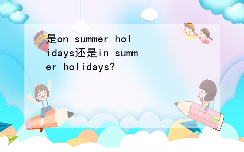 是on summer holidays还是in summer holidays?