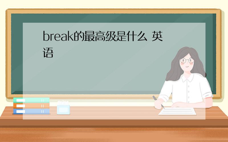 break的最高级是什么 英语