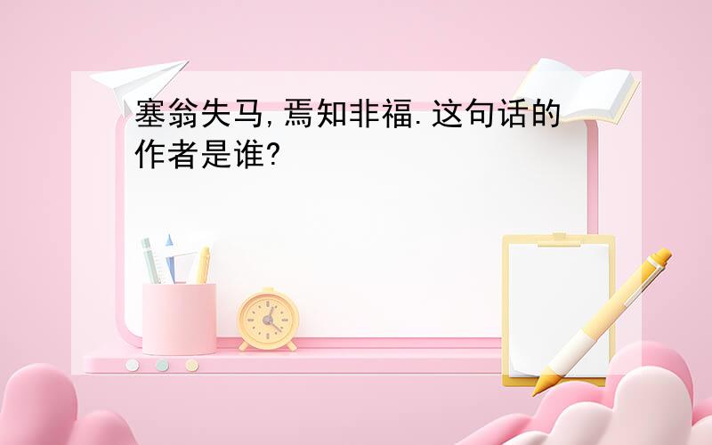 塞翁失马,焉知非福.这句话的作者是谁?