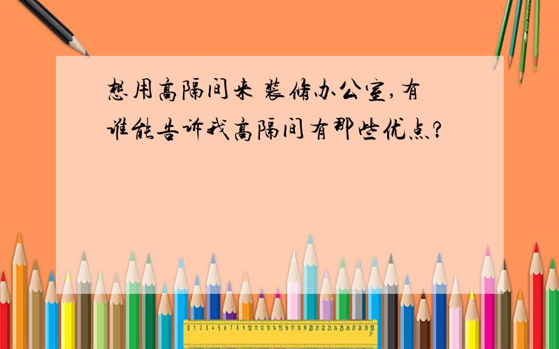 想用高隔间来 装修办公室,有谁能告诉我高隔间有那些优点?