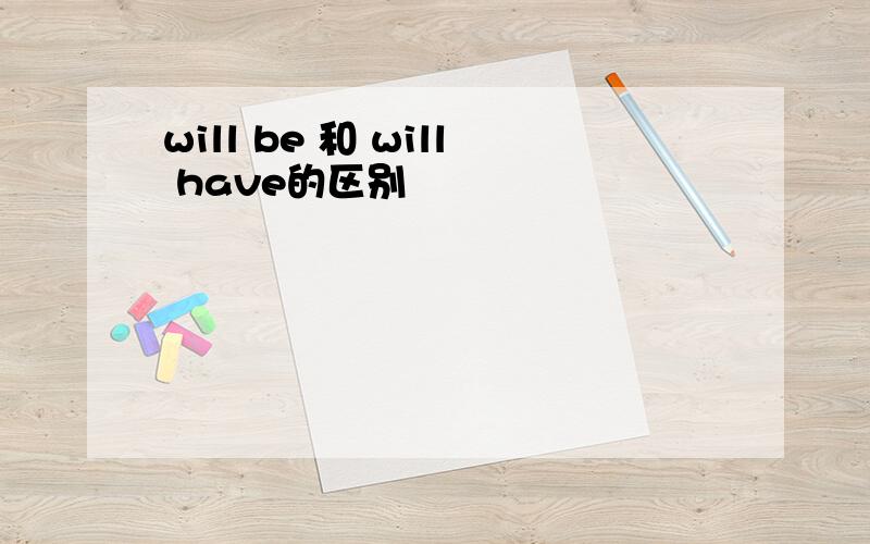 will be 和 will have的区别