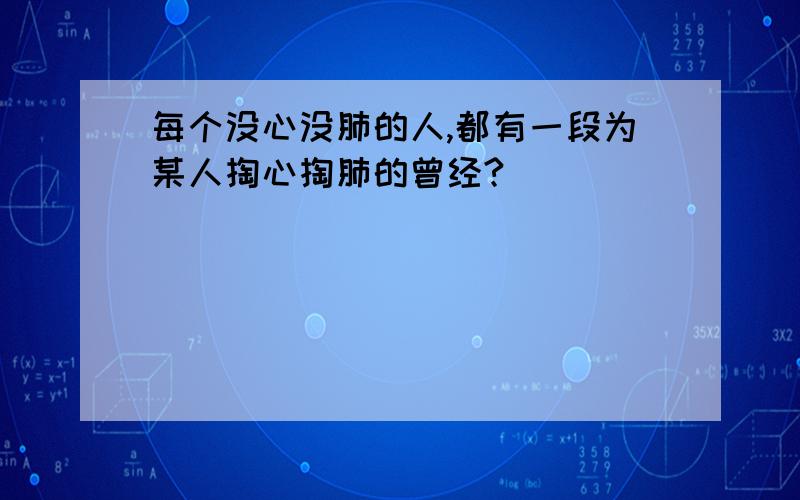 每个没心没肺的人,都有一段为某人掏心掏肺的曾经?