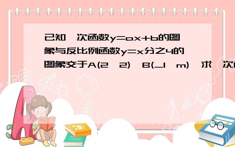 已知一次函数y=ax+b的图象与反比例函数y=x分之4的图象交于A(2,2),B(_1,m),求一次函数的解析式.