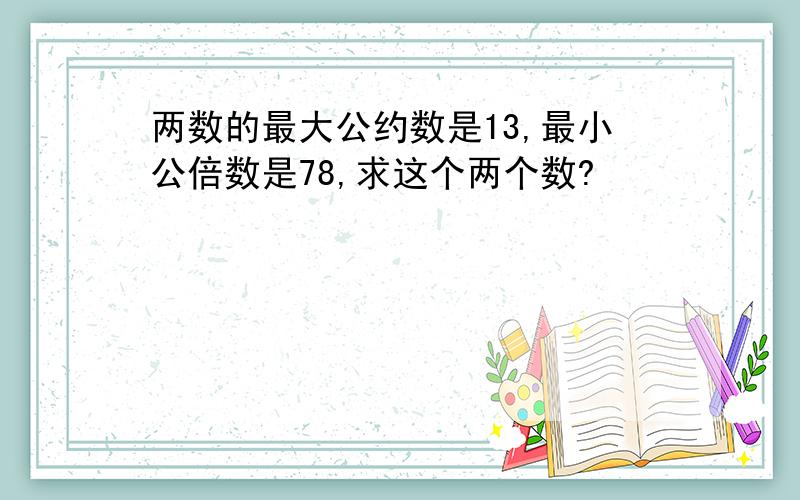 两数的最大公约数是13,最小公倍数是78,求这个两个数?