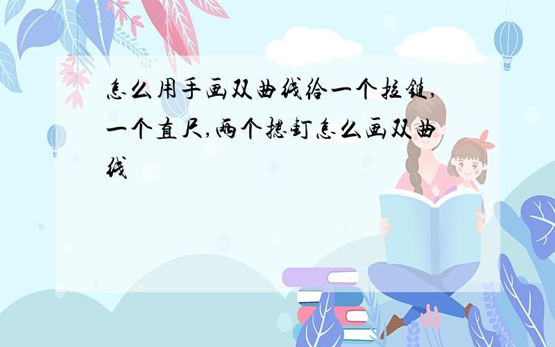 怎么用手画双曲线给一个拉链,一个直尺,两个摁钉怎么画双曲线