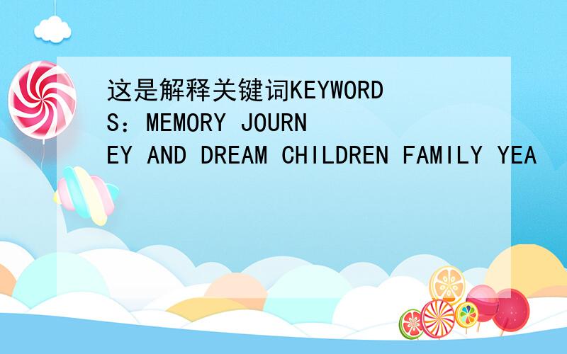 这是解释关键词KEYWORDS：MEMORY JOURNEY AND DREAM CHILDREN FAMILY YEA