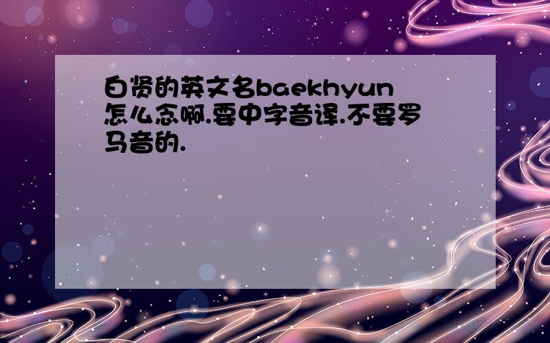 白贤的英文名baekhyun怎么念啊.要中字音译.不要罗马音的.