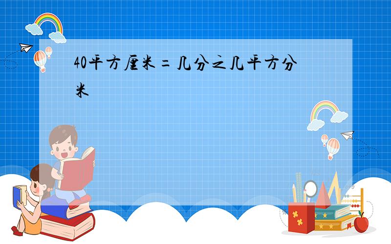 40平方厘米=几分之几平方分米