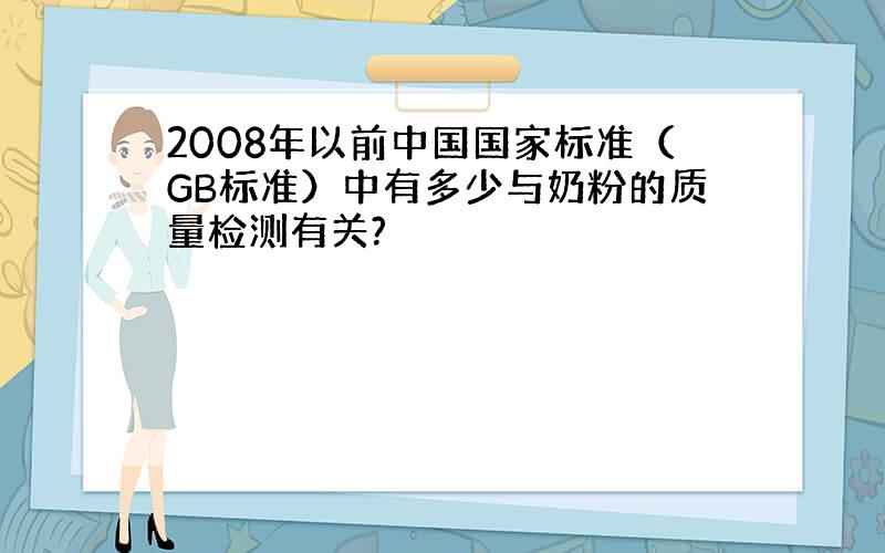 2008年以前中国国家标准（GB标准）中有多少与奶粉的质量检测有关?