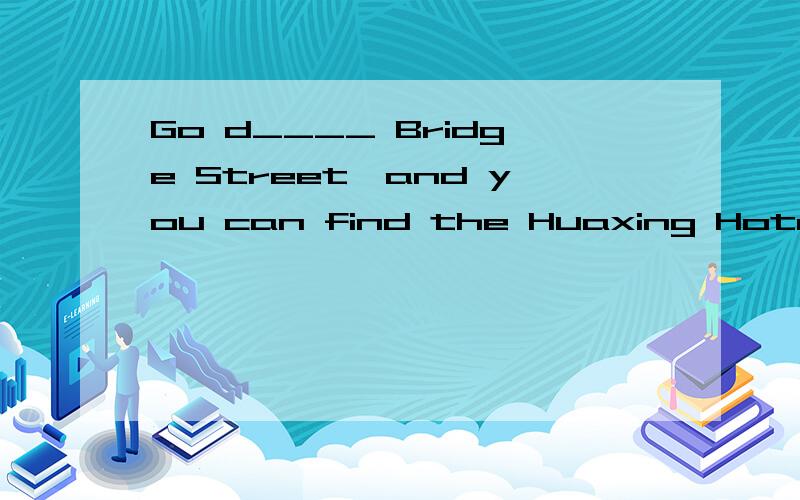 Go d____ Bridge Street,and you can find the Huaxing Hotel