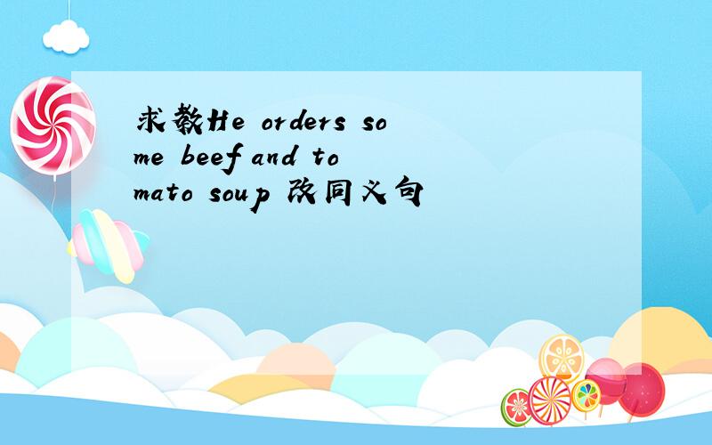 求教He orders some beef and tomato soup 改同义句