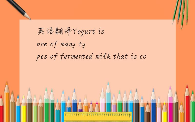 英语翻译Yogurt is one of many types of fermented milk that is co