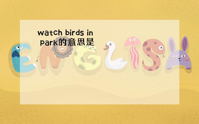 watch birds in park的意思是