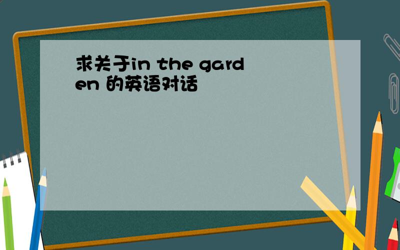 求关于in the garden 的英语对话