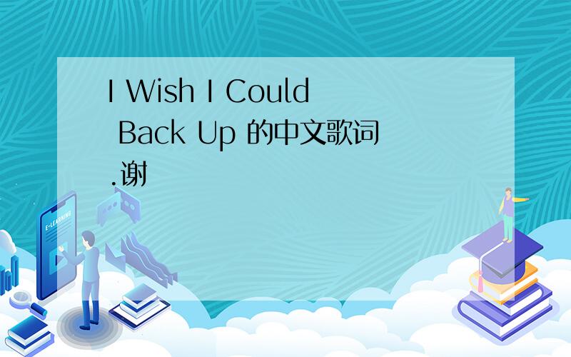 I Wish I Could Back Up 的中文歌词.谢