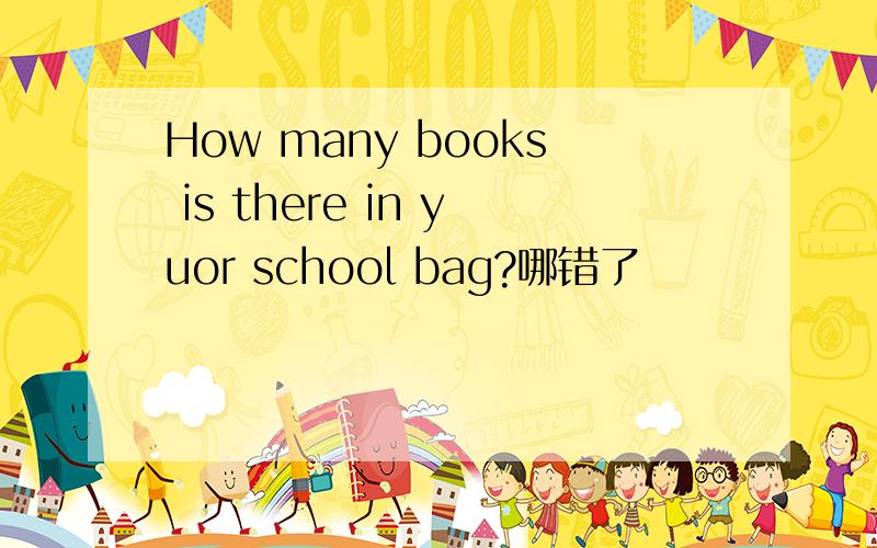 How many books is there in yuor school bag?哪错了