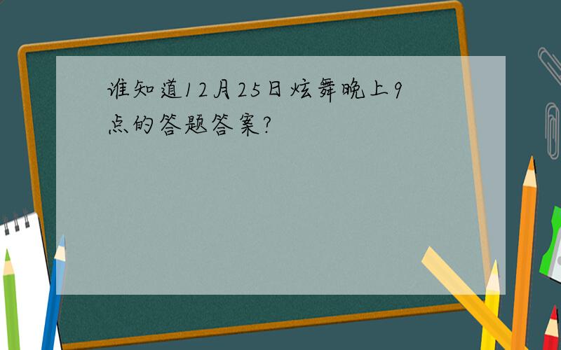 谁知道12月25日炫舞晚上9点的答题答案?