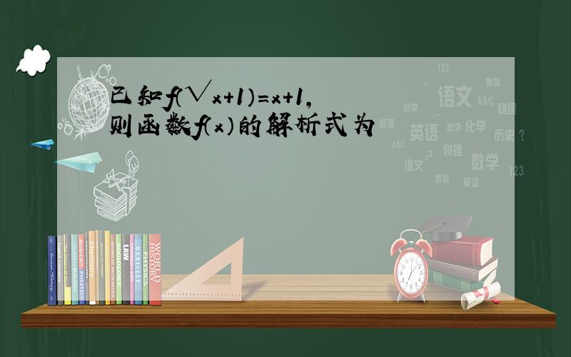 已知f（√x＋1）＝x＋1,则函数f（x）的解析式为