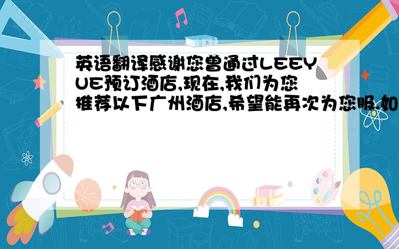 英语翻译感谢您曾通过LEEYUE预订酒店,现在,我们为您推荐以下广州酒店,希望能再次为您服.如果些邮件对您造成干扰,我们